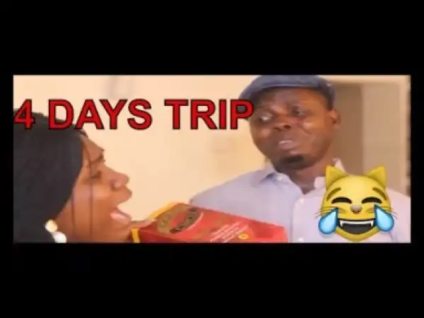 Video: 4 DAYS TRIP (COMEDY SKIT) - Latest 2018 Nigerian Comedy
